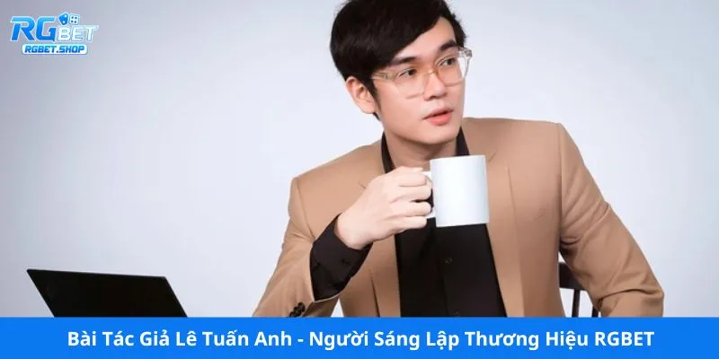 Lê Tuấn Anh - Người Sáng Lập Thương Hiệu RGBET