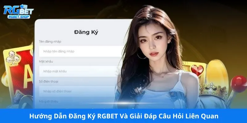 Hướng Dẫn Đăng Ký RGBET Và Giải Đáp Câu Hỏi Liên Quan