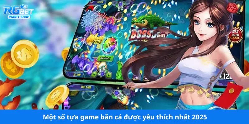 Một số tựa game bắn cá được yêu thích nhất 2025