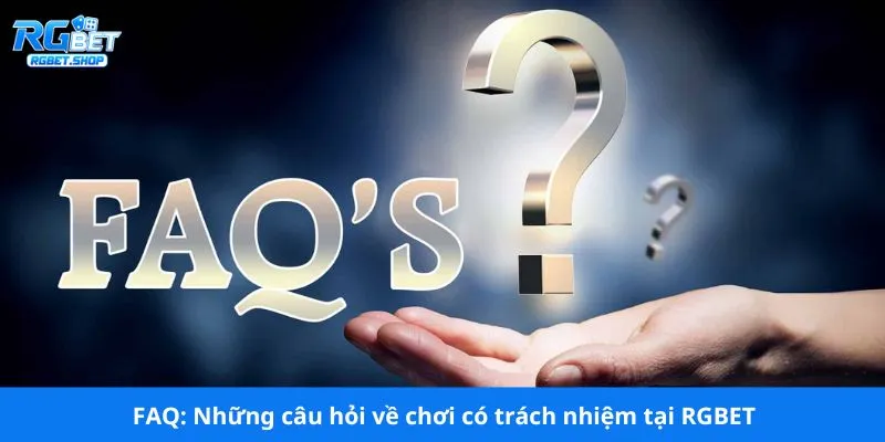 FAQ: Những câu hỏi về chơi có trách nhiệm tại RGBET