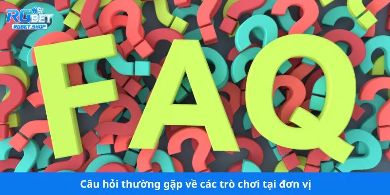 Câu hỏi thường gặp về các trò chơi tại đơn vị