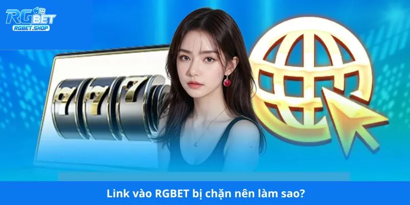 Link vào RGBET bị chặn nên làm sao?