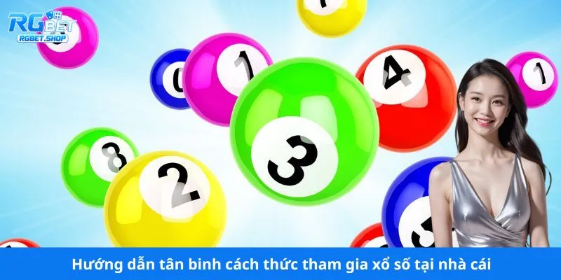 Hướng dẫn tân binh cách thức tham gia xổ số tại nhà cái