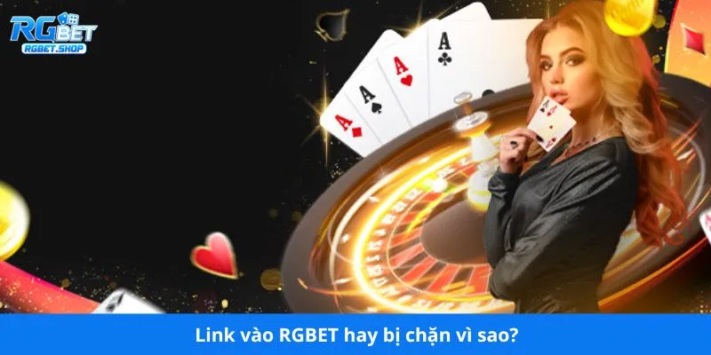 Link vào RGBET hay bị chặn vì sao?