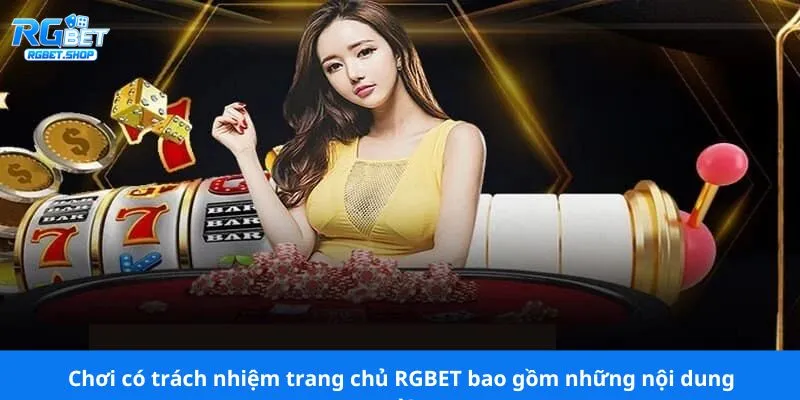 Chơi có trách nhiệm trang chủ RGBET bao gồm những nội dung gì?