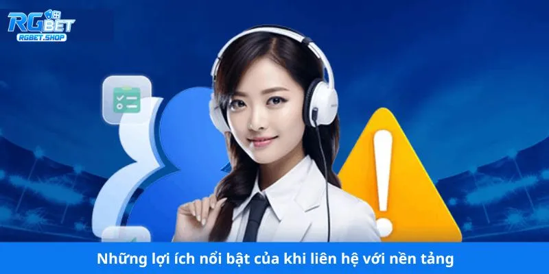 Những lợi ích nổi bật khi liên hệ với nền tảng