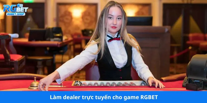 Làm dealer trực tuyến cho game RGBET