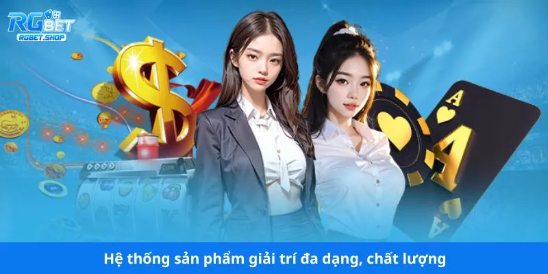 Hệ thống sản phẩm giải trí đa dạng, chất lượng